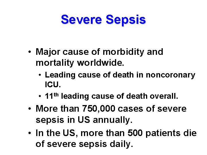 Severe Sepsis • Major cause of morbidity and mortality worldwide. • Leading cause of