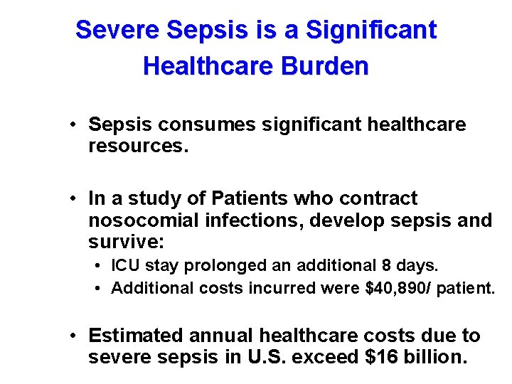 Severe Sepsis is a Significant Healthcare Burden • Sepsis consumes significant healthcare resources. •