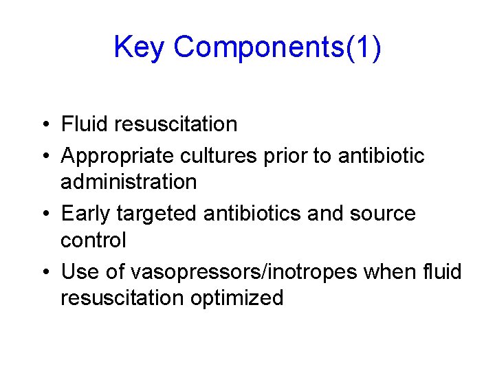 Key Components(1) • Fluid resuscitation • Appropriate cultures prior to antibiotic administration • Early