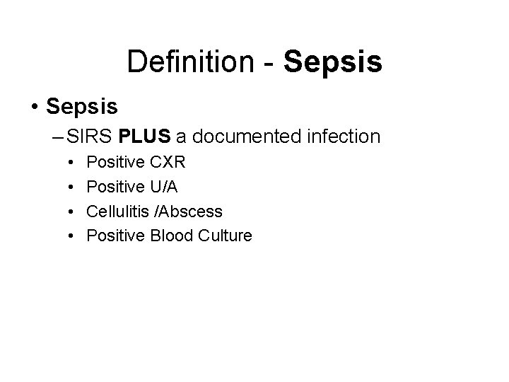 Definition - Sepsis • Sepsis – SIRS PLUS a documented infection • • Positive
