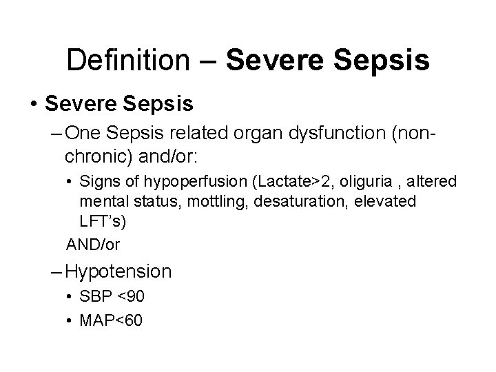 Definition – Severe Sepsis • Severe Sepsis – One Sepsis related organ dysfunction (nonchronic)