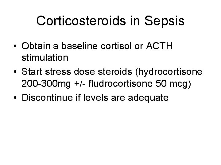Corticosteroids in Sepsis • Obtain a baseline cortisol or ACTH stimulation • Start stress