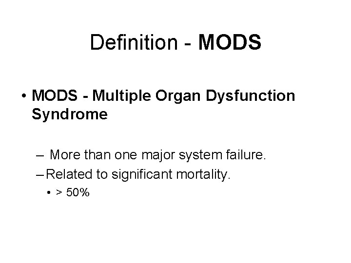 Definition - MODS • MODS - Multiple Organ Dysfunction Syndrome – More than one