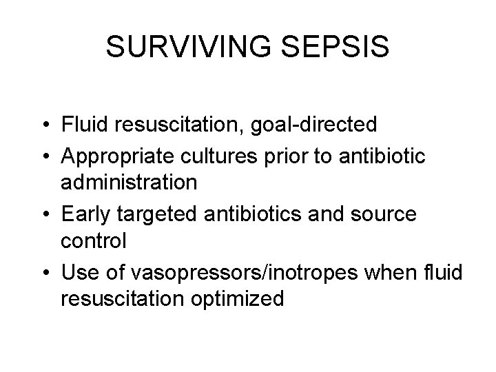 SURVIVING SEPSIS • Fluid resuscitation, goal-directed • Appropriate cultures prior to antibiotic administration •