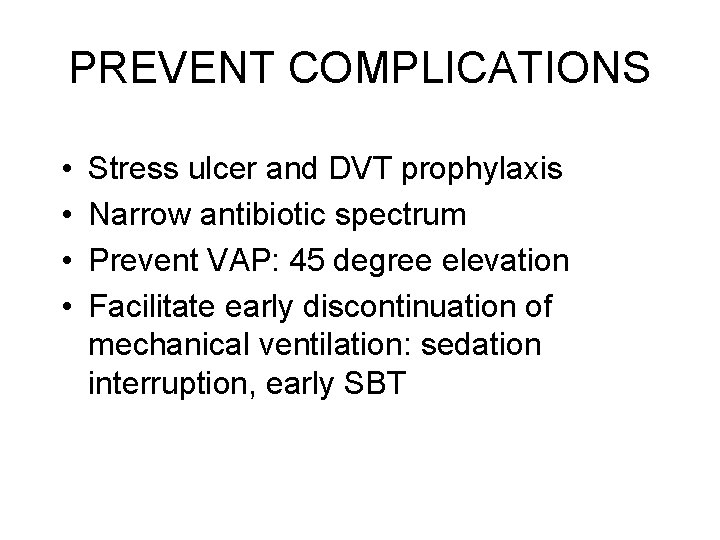 PREVENT COMPLICATIONS • • Stress ulcer and DVT prophylaxis Narrow antibiotic spectrum Prevent VAP: