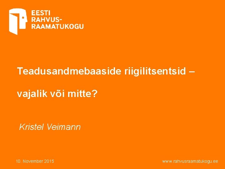 Teadusandmebaaside riigilitsentsid – vajalik või mitte? Kristel Veimann 10. November 2015 www. rahvusraamatukogu. ee