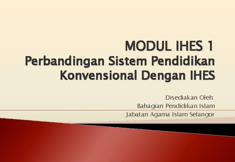 MODUL IHES 1 Perbandingan Sistem Pendidikan Konvensional Dengan IHES Disediakan Oleh: Bahagian Pendidikan Islam