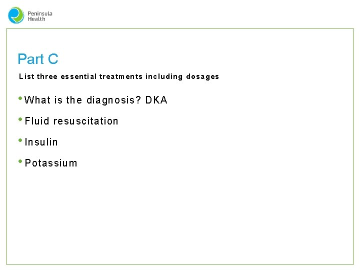 Part C List three essential treatments including dosages • What is the diagnosis? DKA
