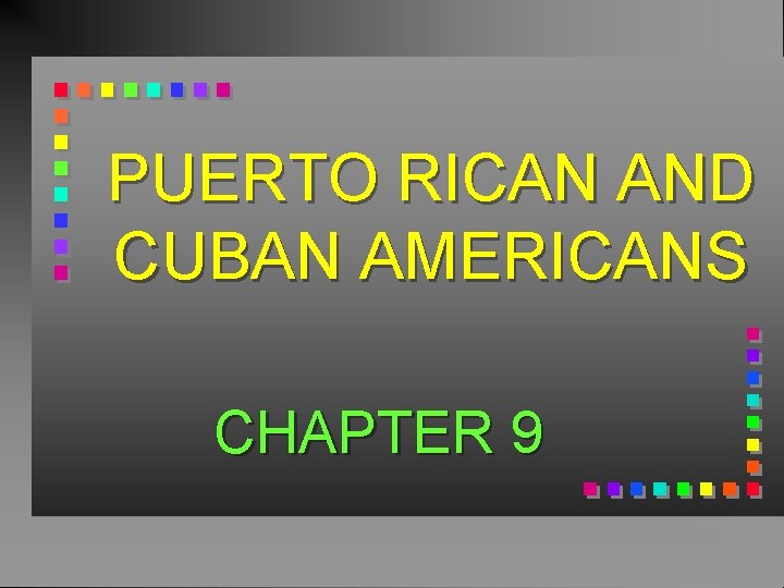 PUERTO RICAN AND CUBAN AMERICANS CHAPTER 9 