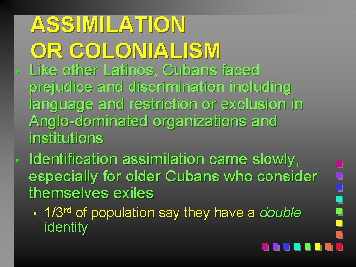 ASSIMILATION OR COLONIALISM • • Like other Latinos, Cubans faced prejudice and discrimination including