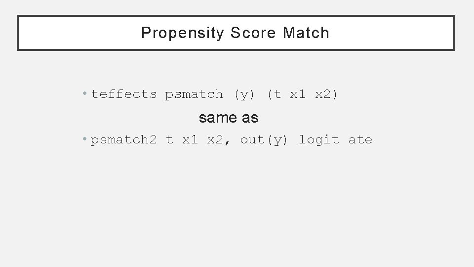 Propensity Score Match • teffects psmatch (y) (t x 1 x 2) same as