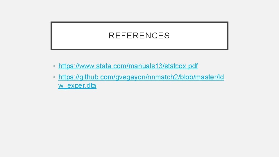 REFERENCES • https: //www. stata. com/manuals 13/ststcox. pdf • https: //github. com/gvegayon/nnmatch 2/blob/master/ld w_exper.
