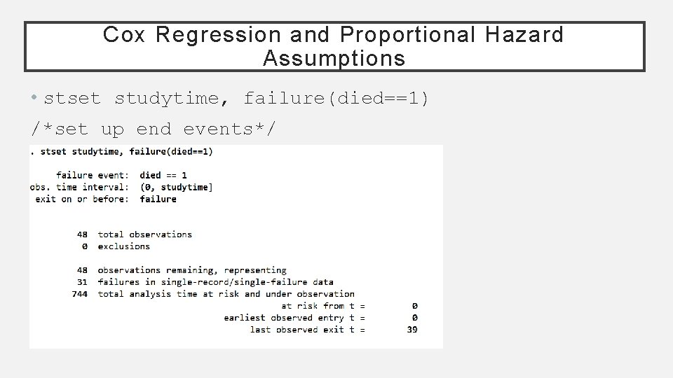 Cox Regression and Proportional Hazard Assumptions • stset studytime, failure(died==1) /*set up end events*/