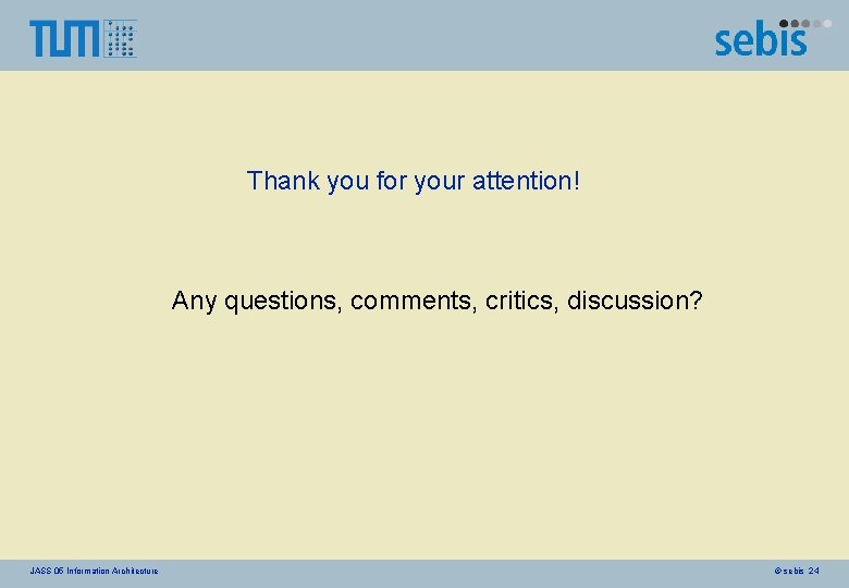 Thank you for your attention! Any questions, comments, critics, discussion? JASS 05 Information Architecture