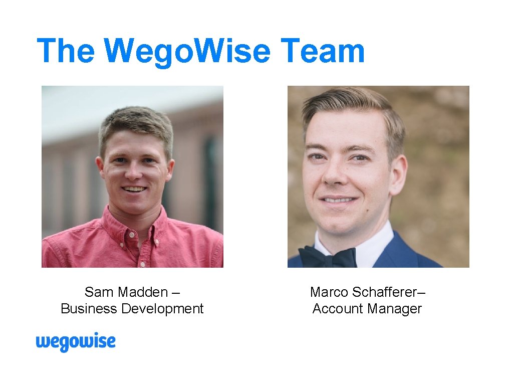 The Wego. Wise Team Sam Madden – Business Development Marco Schafferer– Account Manager 