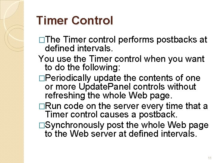 Timer Control �The Timer control performs postbacks at defined intervals. You use the Timer