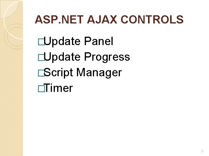 ASP. NET AJAX CONTROLS �Update Panel �Update Progress �Script Manager �Timer 3 