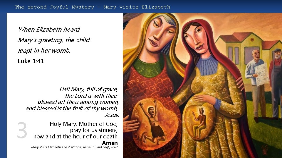 The second Joyful Mystery – Mary visits Elizabeth When Elizabeth heard Mary's greeting, the