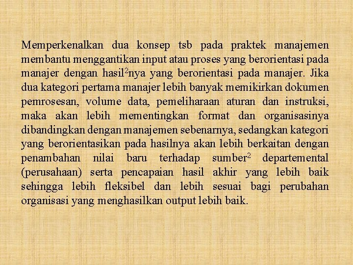 Memperkenalkan dua konsep tsb pada praktek manajemen membantu menggantikan input atau proses yang berorientasi