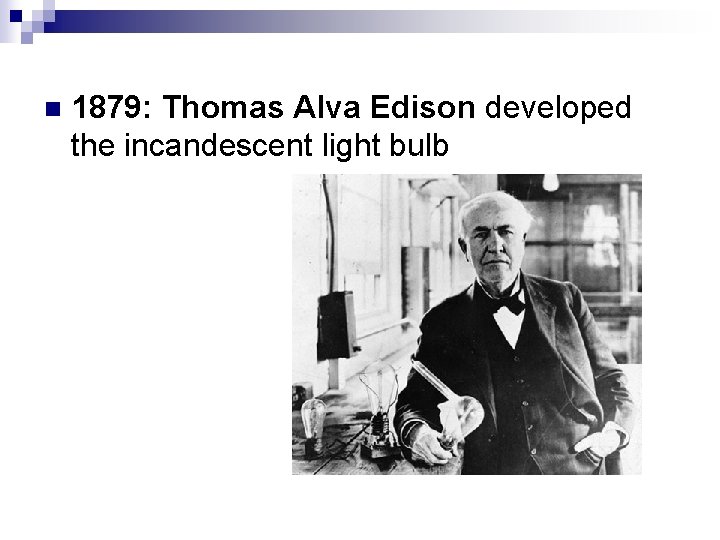 n 1879: Thomas Alva Edison developed the incandescent light bulb 