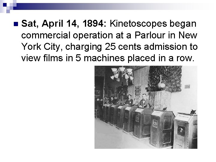 n Sat, April 14, 1894: Kinetoscopes began commercial operation at a Parlour in New