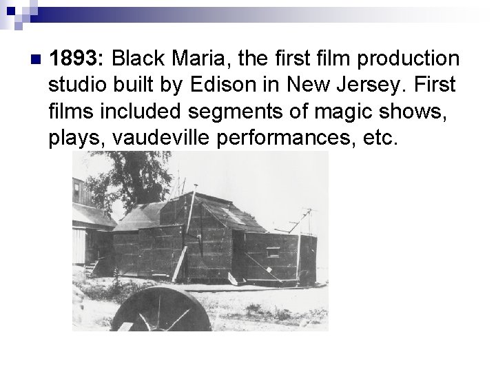 n 1893: Black Maria, the first film production studio built by Edison in New