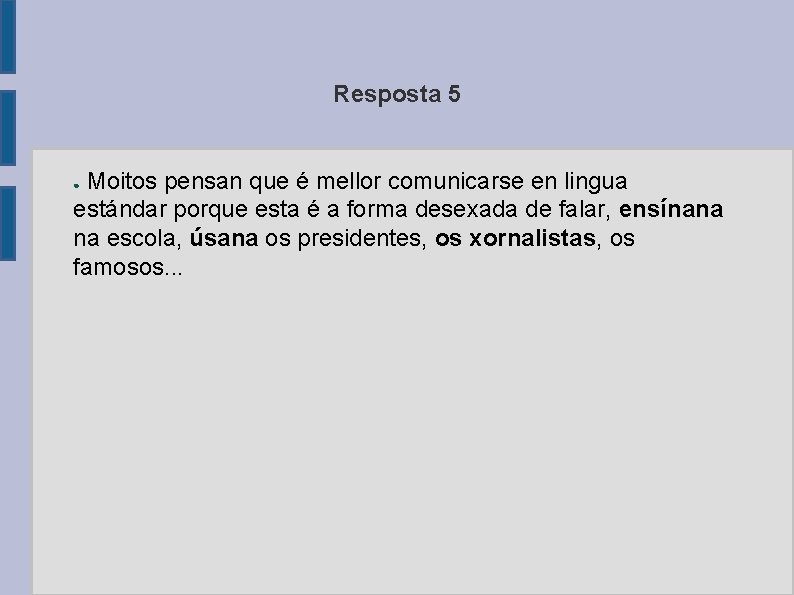 Resposta 5 Moitos pensan que é mellor comunicarse en lingua estándar porque esta é