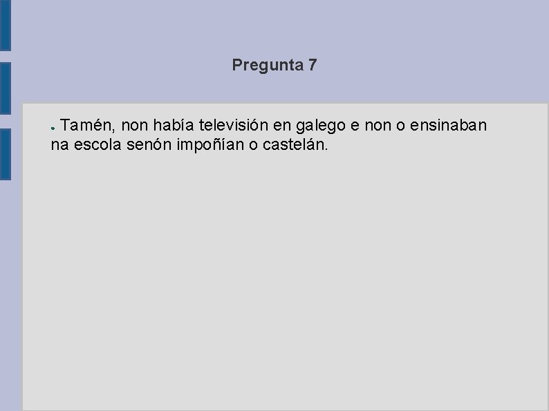 Pregunta 7 Tamén, non había televisión en galego e non o ensinaban na escola