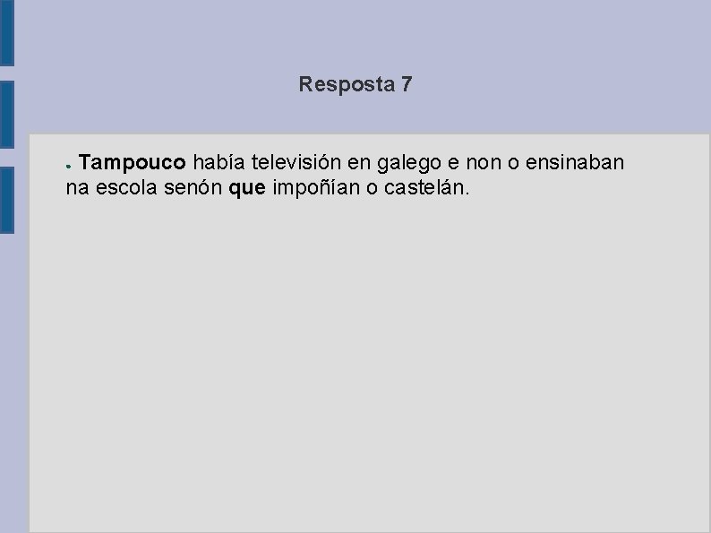 Resposta 7 Tampouco había televisión en galego e non o ensinaban na escola senón