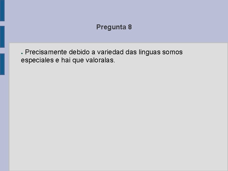 Pregunta 8 Precisamente debido a variedad das linguas somos especiales e hai que valoralas.