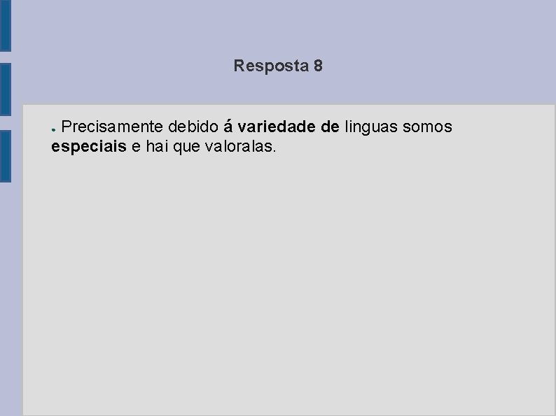 Resposta 8 Precisamente debido á variedade de linguas somos especiais e hai que valoralas.