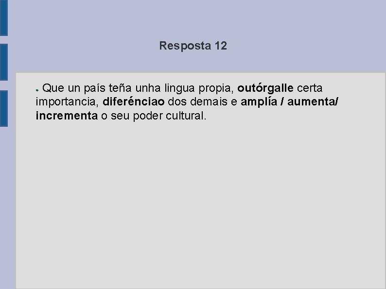 Resposta 12 Que un país teña unha lingua propia, outórgalle certa importancia, diferénciao dos