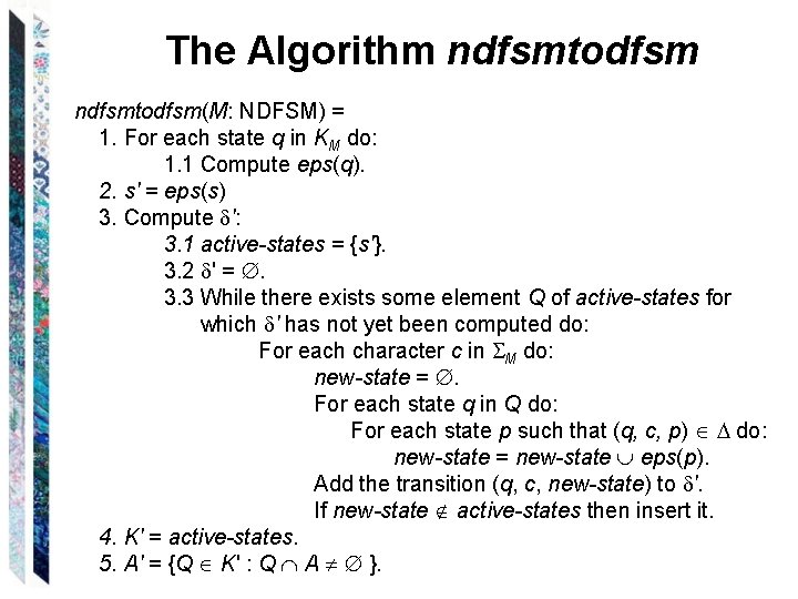 The Algorithm ndfsmtodfsm(M: NDFSM) = 1. For each state q in KM do: 1.