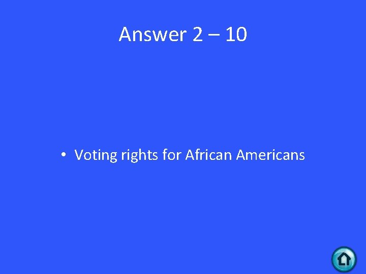 Answer 2 – 10 • Voting rights for African Americans 