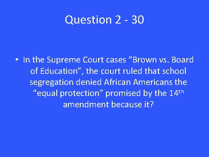 Question 2 - 30 • In the Supreme Court cases “Brown vs. Board of