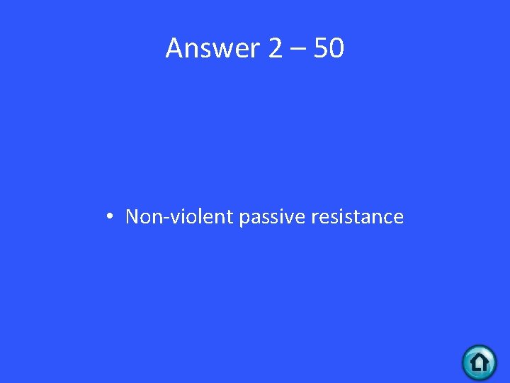Answer 2 – 50 • Non-violent passive resistance 