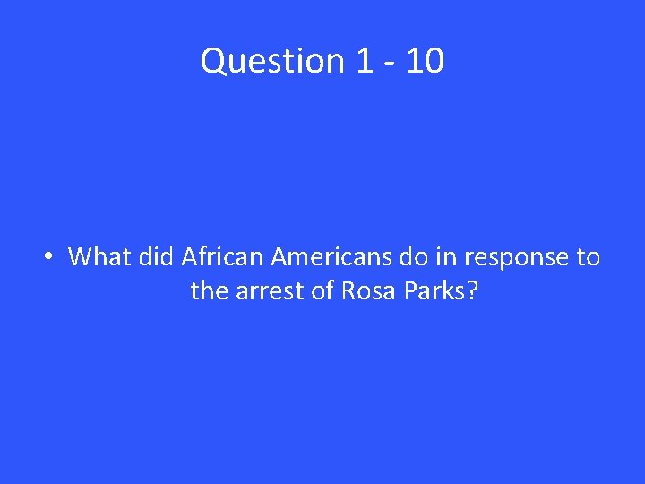 Question 1 - 10 • What did African Americans do in response to the