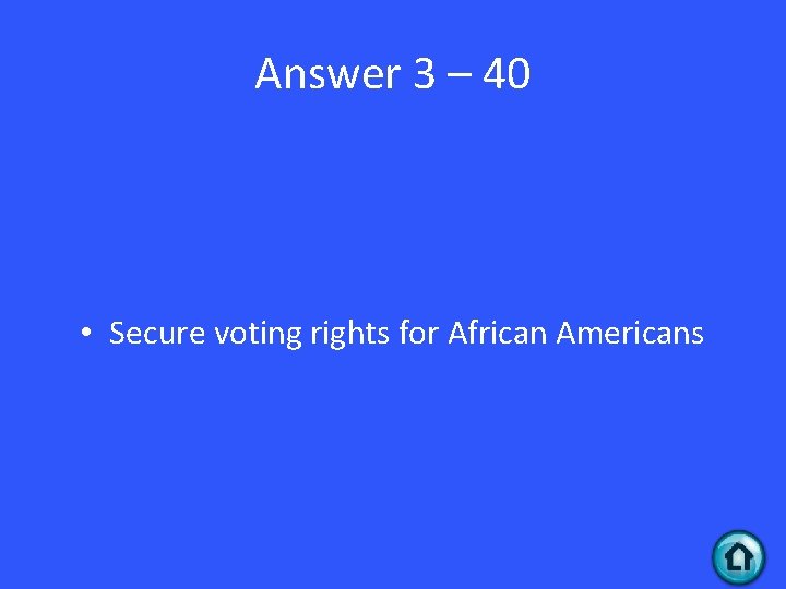 Answer 3 – 40 • Secure voting rights for African Americans 