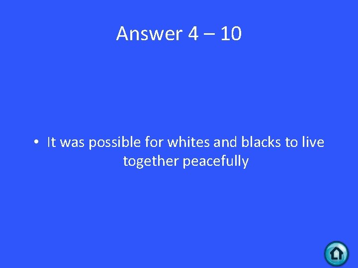 Answer 4 – 10 • It was possible for whites and blacks to live