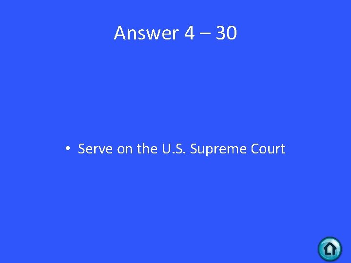 Answer 4 – 30 • Serve on the U. S. Supreme Court 