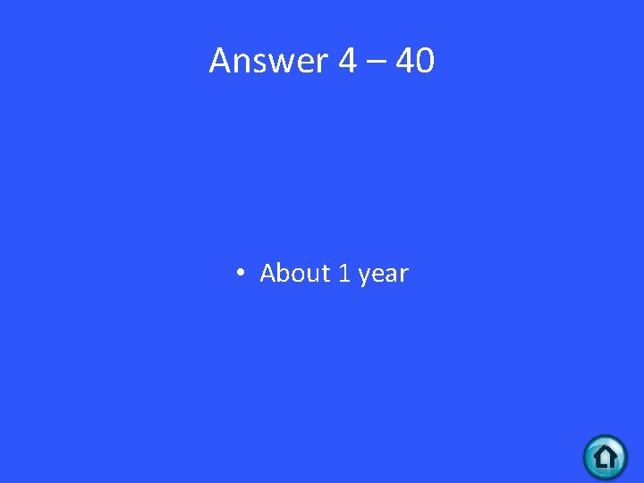 Answer 4 – 40 • About 1 year 