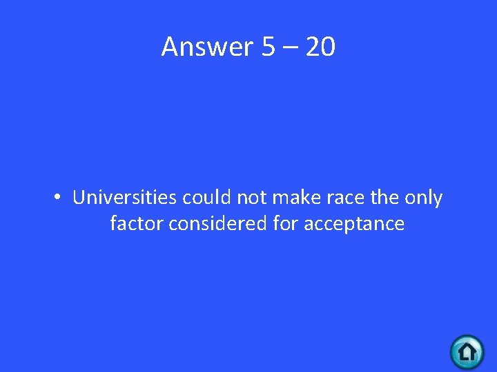 Answer 5 – 20 • Universities could not make race the only factor considered