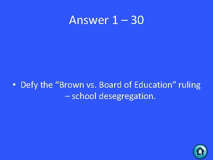 Answer 1 – 30 • Defy the “Brown vs. Board of Education” ruling –