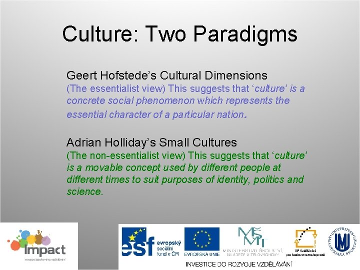 Culture: Two Paradigms Geert Hofstede’s Cultural Dimensions (The essentialist view) This suggests that ‘culture’