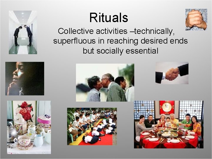 Rituals Collective activities –technically, superfluous in reaching desired ends but socially essential 