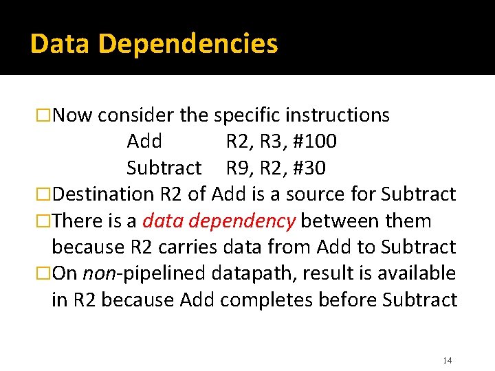Data Dependencies �Now consider the specific instructions Add R 2, R 3, #100 Subtract