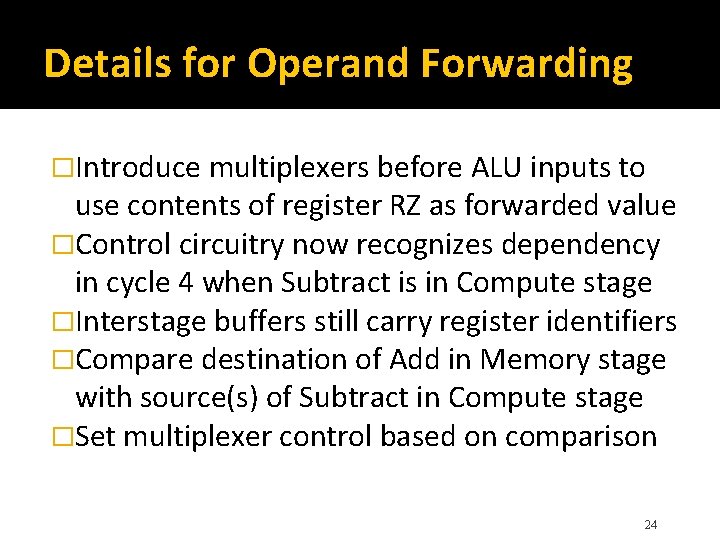 Details for Operand Forwarding �Introduce multiplexers before ALU inputs to use contents of register