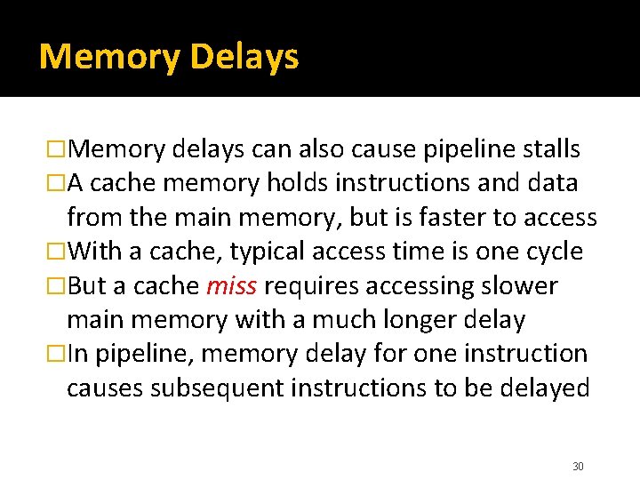 Memory Delays �Memory delays can also cause pipeline stalls �A cache memory holds instructions