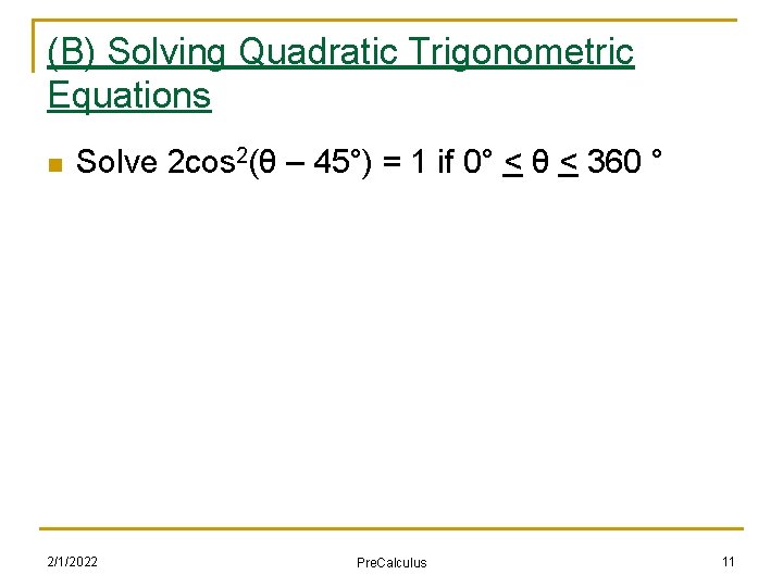 (B) Solving Quadratic Trigonometric Equations n Solve 2 cos 2(θ – 45°) = 1