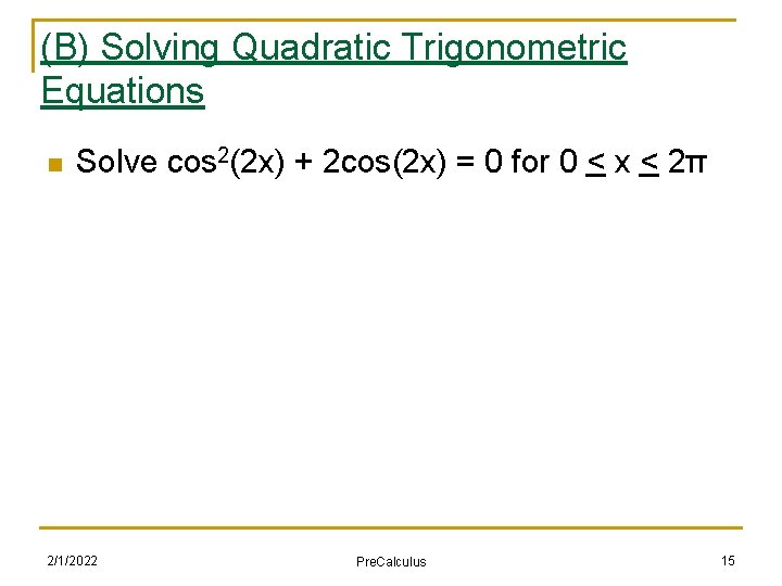 (B) Solving Quadratic Trigonometric Equations n Solve cos 2(2 x) + 2 cos(2 x)